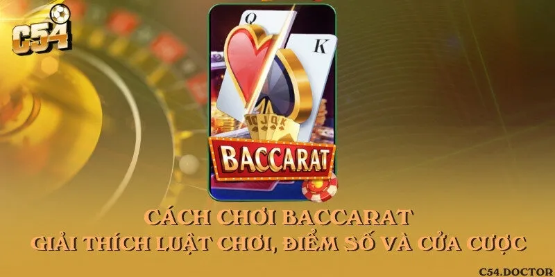 Cách chơi Baccarat - Giải thích luật chơi, điểm số và cửa cược