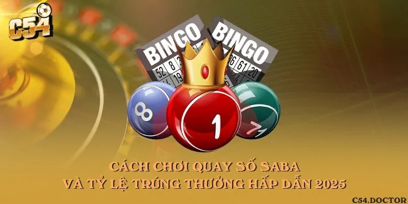 Cách chơi quay số SABA và tỷ lệ trúng thưởng hấp dẫn 2025