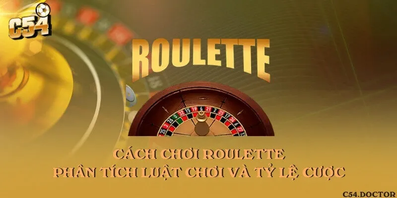 Cách chơi Roulette - Phân tích luật chơi và tỷ lệ cược