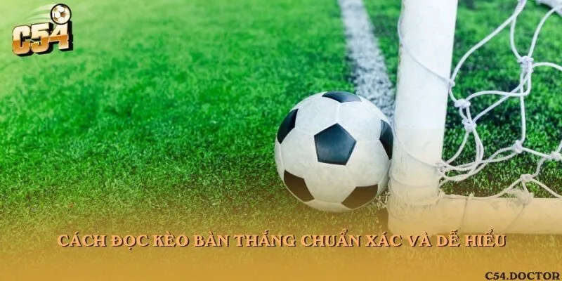 Cách đọc kèo bàn thắng chuẩn xác và dễ hiểu