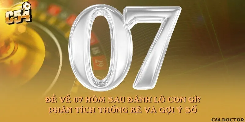 Đề về 07 hôm sau đánh lô con gì? Phân tích thống kê và gợi ý số