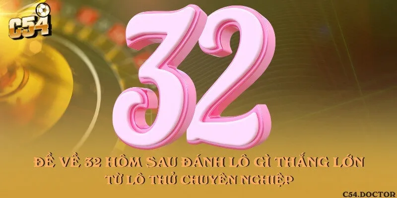 Đề về 32 hôm sau đánh lô gì thắng lớn từ lô thủ chuyên nghiệp