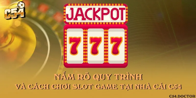 Nắm rõ quy trình và cách chơi slot game tại nhà cái C54