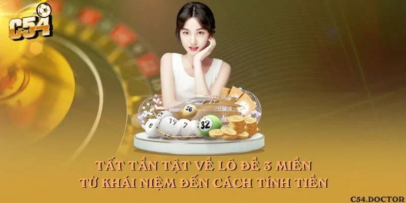 Tất tần tật về Lô đề 3 miền - Từ khái niệm đến cách tính tiền