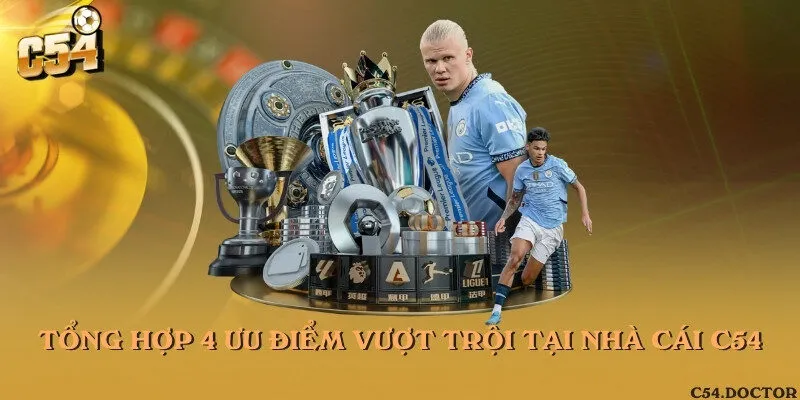 Tổng hợp 4 ưu điểm vượt trội tại nhà cái C54