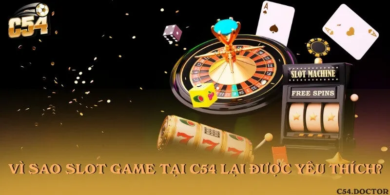 Vì sao Slot game tại C54 lại được yêu thích?